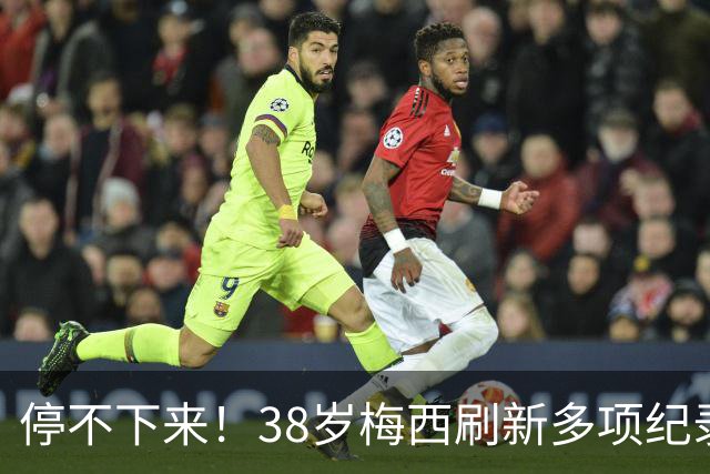 停不下来！38岁梅西刷新多项纪录：唯一5届进球+助攻 射手榜升第1