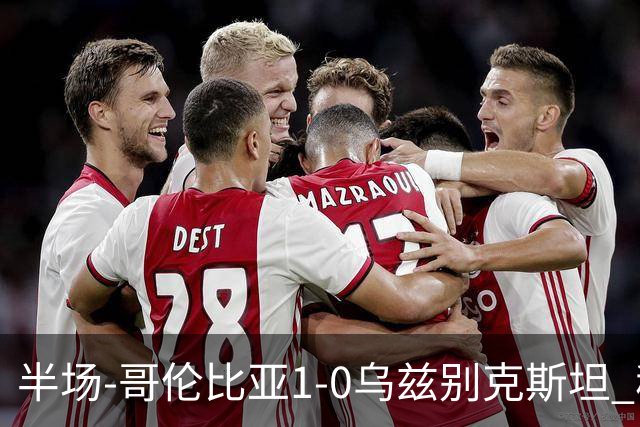 半场-哥伦比亚1-0乌兹别克斯坦 穆尼奥斯破门迪亚斯中柱+送助攻
