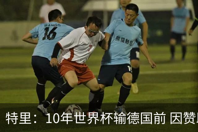 特里：10年世界杯输德国前 因赞助原因被迫穿西装