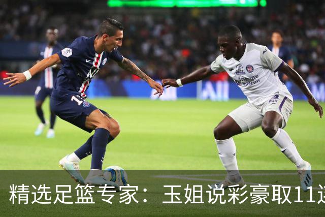 精选足篮专家：玉姐说彩豪取11连红 明哥说球8连红