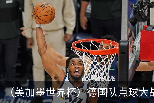 （美加墨世界杯）德国队点球大战不敌巴拉圭队 连续三届止步32强